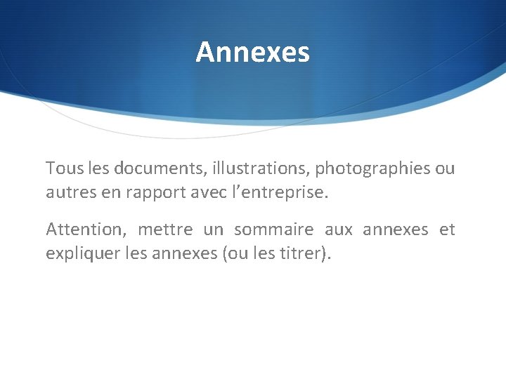 Annexes Tous les documents, illustrations, photographies ou autres en rapport avec l’entreprise. Attention, mettre