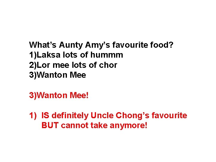 What’s Aunty Amy’s favourite food? 1)Laksa lots of hummm 2)Lor mee lots of chor