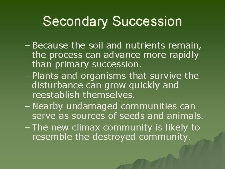 Secondary Succession – Because the soil and nutrients remain, the process can advance more