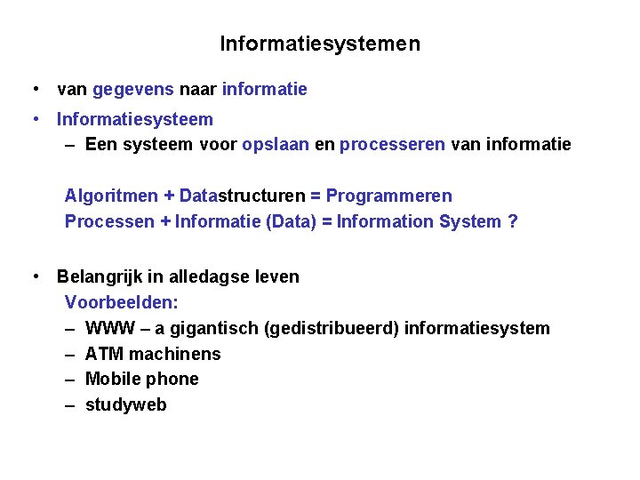 Informatiesystemen • van gegevens naar informatie • Informatiesysteem – Een systeem voor opslaan en