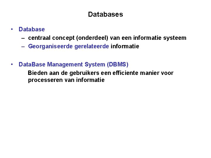 Databases • Database – centraal concept (onderdeel) van een informatie systeem – Georganiseerde gerelateerde