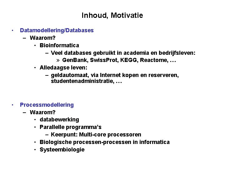 Inhoud, Motivatie • Datamodellering/Databases – Waarom? • Bioinformatica – Veel databases gebruikt in academia