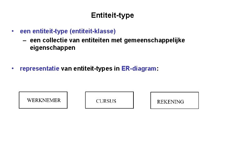 Entiteit-type • een entiteit-type (entiteit-klasse) – een collectie van entiteiten met gemeenschappelijke eigenschappen •