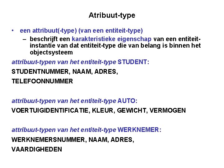 Atribuut-type • een attribuut(-type) (van een entiteit-type) – beschrijft een karakteristieke eigenschap van een