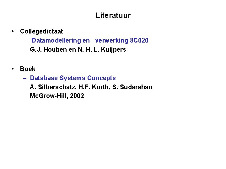 Literatuur • Collegedictaat – Datamodellering en –verwerking 8 C 020 G. J. Houben en