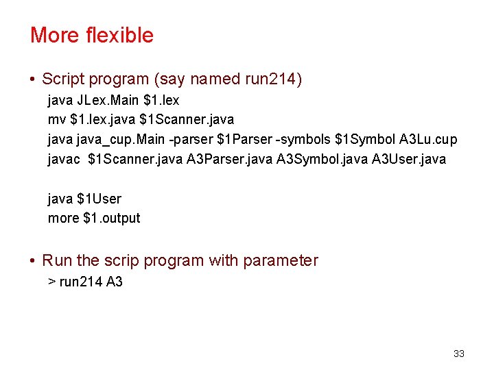 More flexible • Script program (say named run 214) java JLex. Main $1. lex