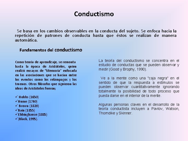 Conductismo Se basa en los cambios observables en la conducta del sujeto. Se enfoca