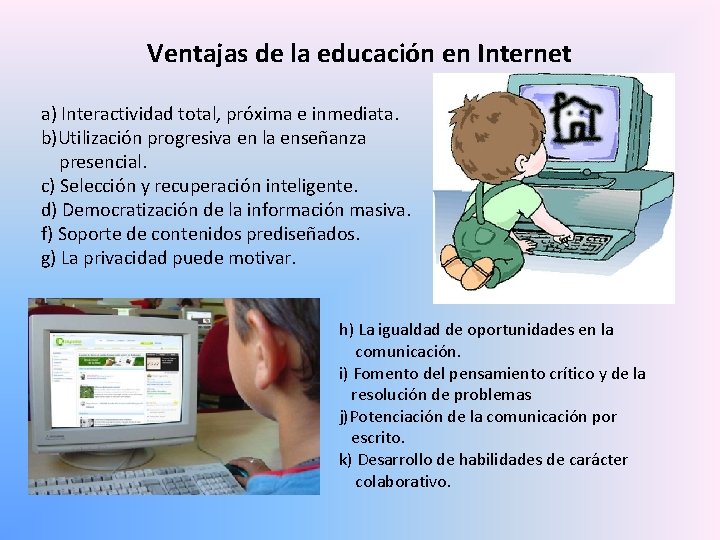Ventajas de la educación en Internet a) Interactividad total, próxima e inmediata. b)Utilización progresiva