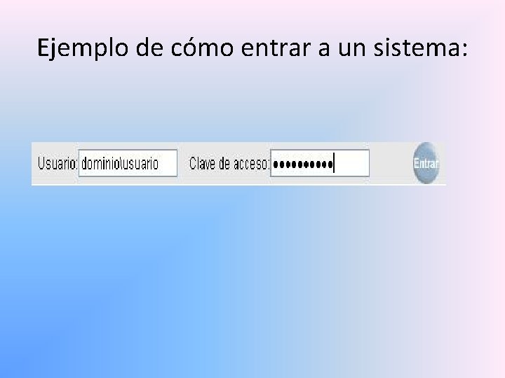 Ejemplo de cómo entrar a un sistema: 