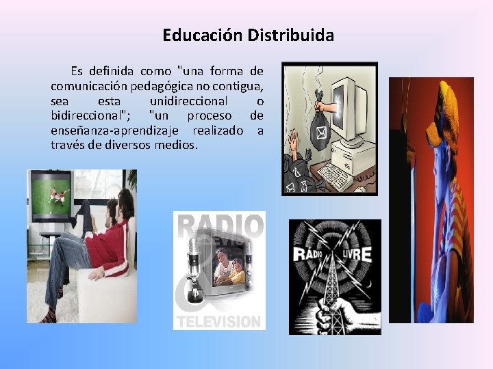 Educación Distribuida Es definida como "una forma de comunicación pedagógica no contigua, sea esta