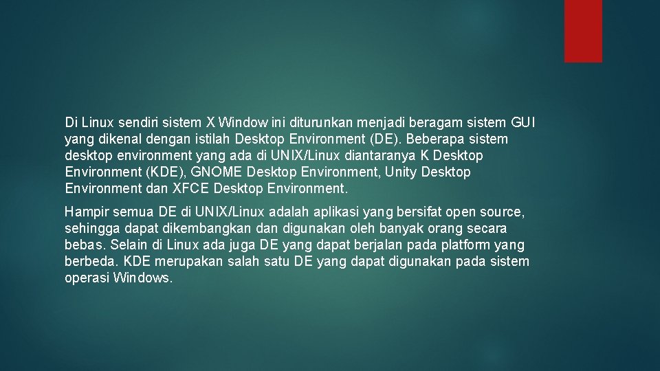 Di Linux sendiri sistem X Window ini diturunkan menjadi beragam sistem GUI yang dikenal Di Linux sendiri sistem X Window ini diturunkan menjadi beragam sistem GUI yang dikenal