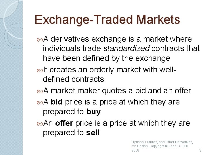 Exchange-Traded Markets A derivatives exchange is a market where individuals trade standardized contracts that