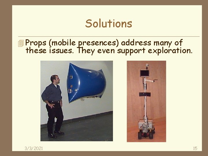 Solutions 4 Props (mobile presences) address many of these issues. They even support exploration.