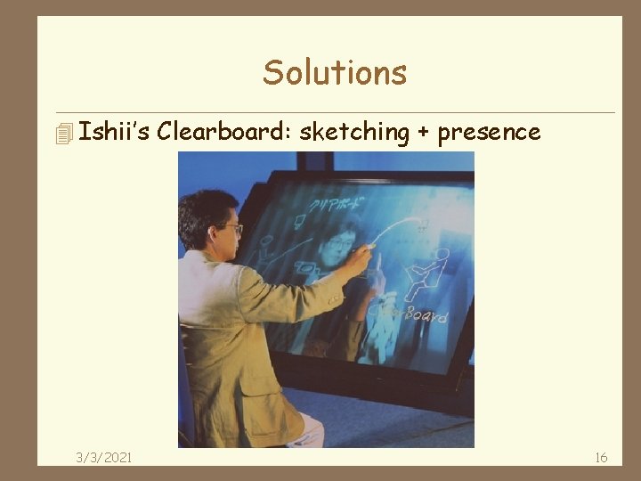 Solutions 4 Ishii’s Clearboard: sketching + presence 3/3/2021 16 