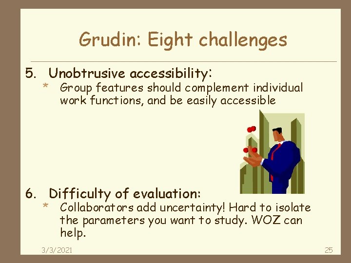 Grudin: Eight challenges 5. Unobtrusive accessibility: * Group features should complement individual work functions,