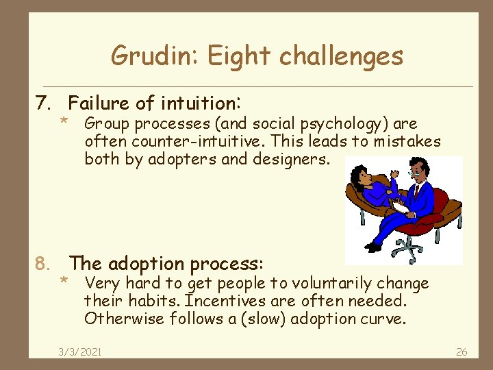 Grudin: Eight challenges 7. Failure of intuition: * Group processes (and social psychology) are