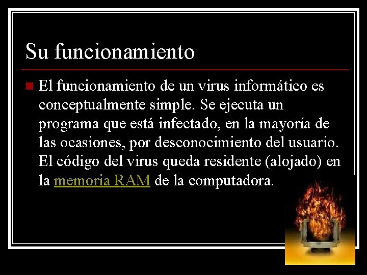 Su funcionamiento n El funcionamiento de un virus informático es conceptualmente simple. Se ejecuta