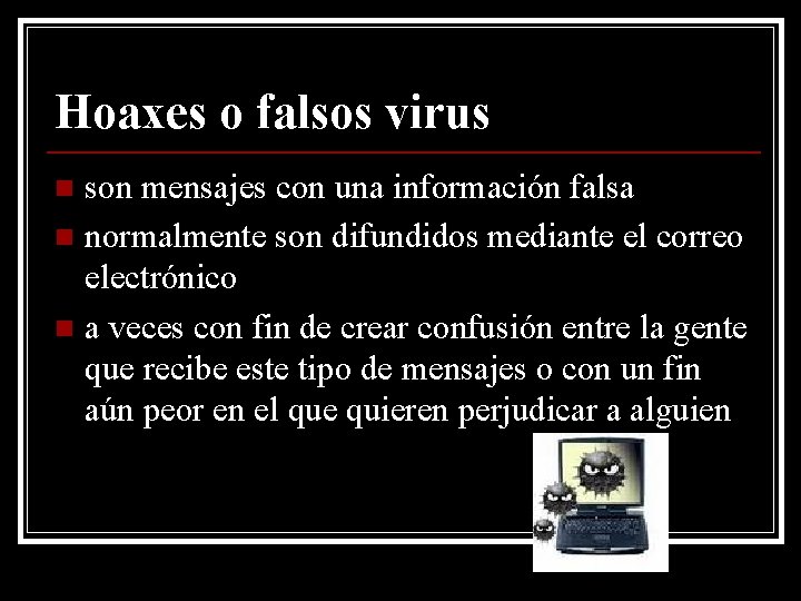 Hoaxes o falsos virus son mensajes con una información falsa n normalmente son difundidos
