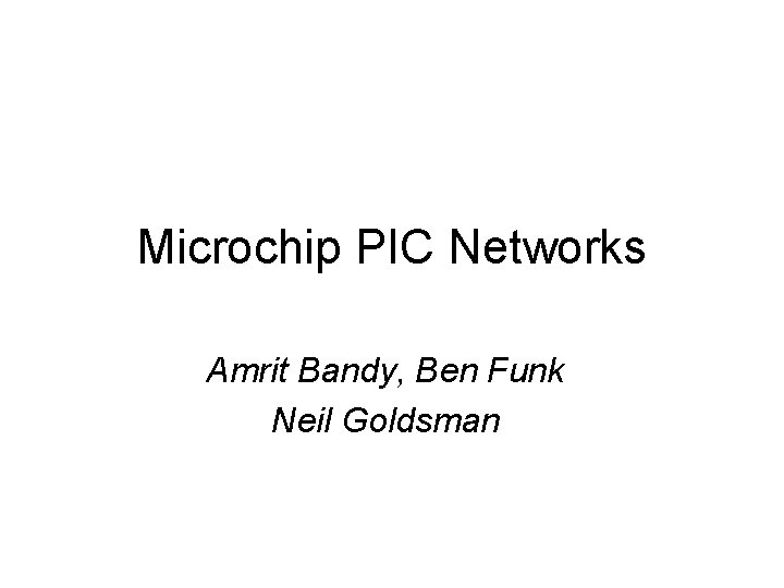 Microchip PIC Networks Amrit Bandy, Ben Funk Neil Goldsman 