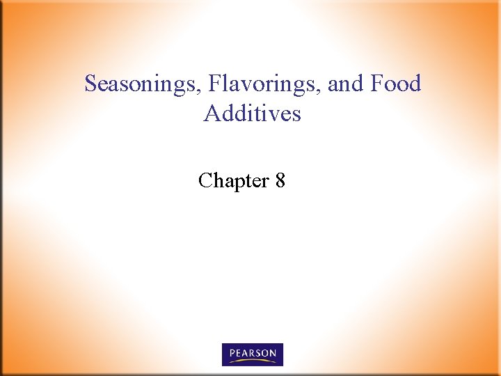 Seasonings, Flavorings, and Food Additives Chapter 8 