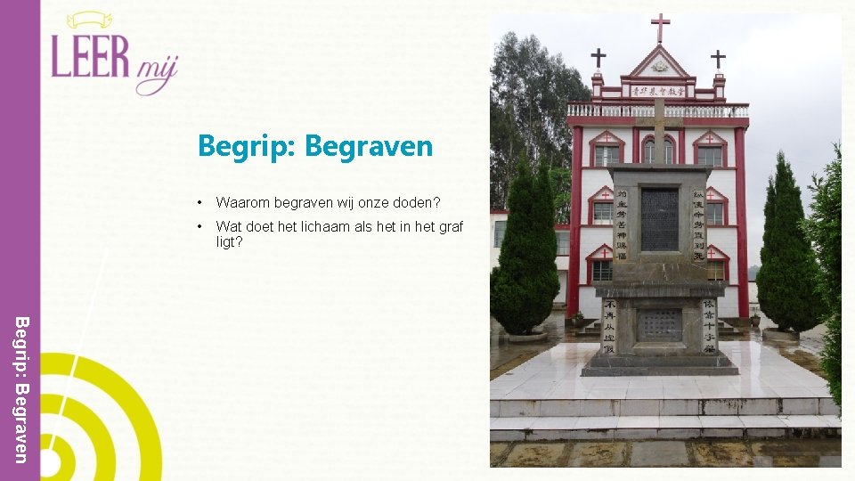 Begrip: Begraven • Waarom begraven wij onze doden? • Wat doet het lichaam als