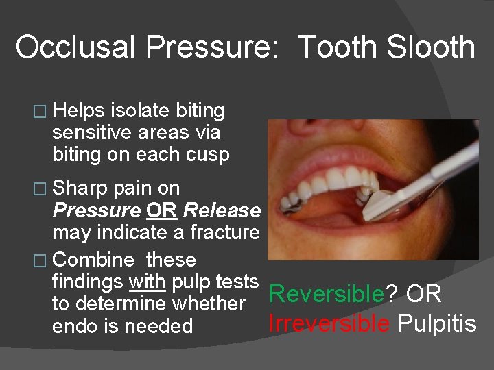 Occlusal Pressure: Tooth Slooth � Helps isolate biting sensitive areas via biting on each