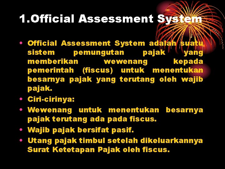 1. Official Assessment System • Official Assessment System adalah suatu sistem pemungutan pajak yang