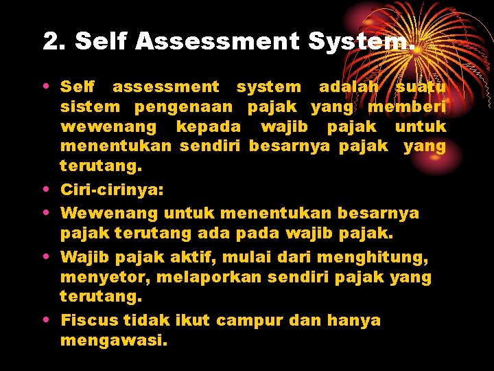 2. Self Assessment System. • Self assessment system adalah suatu sistem pengenaan pajak yang