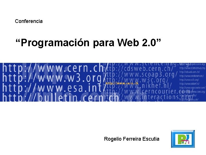 Conferencia “Programación para Web 2. 0” Rogelio Ferreira Escutia 