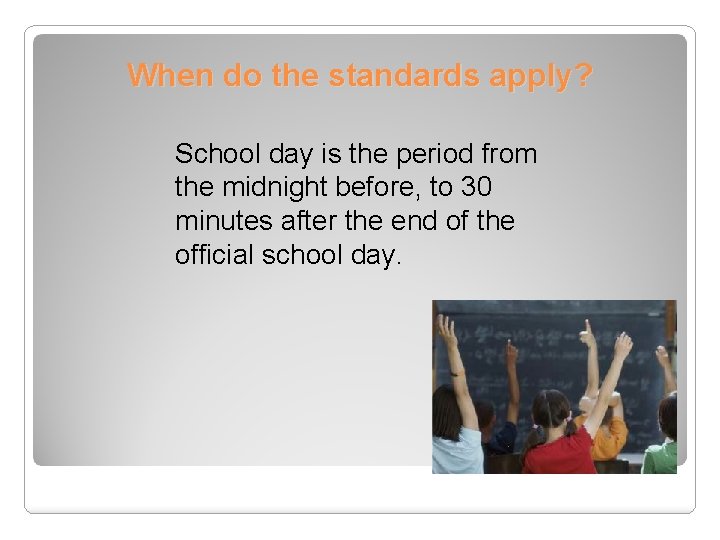 When do the standards apply? School day is the period from the midnight before,