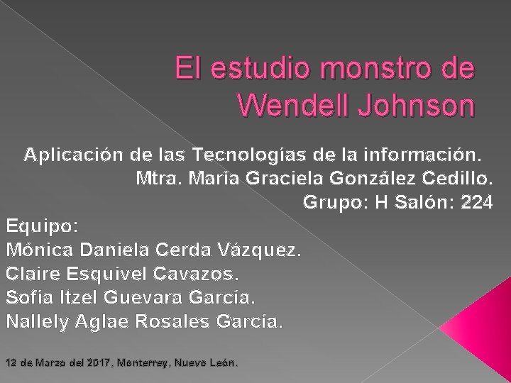 El estudio monstro de Wendell Johnson Aplicación de las Tecnologías de la información. Mtra. El estudio monstro de Wendell Johnson Aplicación de las Tecnologías de la información. Mtra.