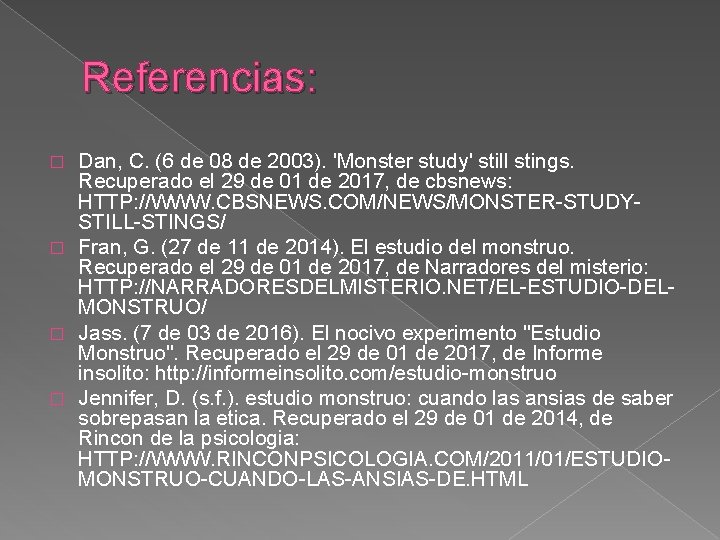Referencias: Dan, C. (6 de 08 de 2003). 'Monster study' still stings. Recuperado el Referencias: Dan, C. (6 de 08 de 2003). 'Monster study' still stings. Recuperado el