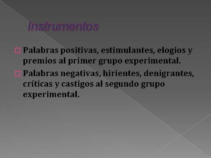 Instrumentos � Palabras positivas, estimulantes, elogios y premios al primer grupo experimental. � Palabras Instrumentos � Palabras positivas, estimulantes, elogios y premios al primer grupo experimental. � Palabras