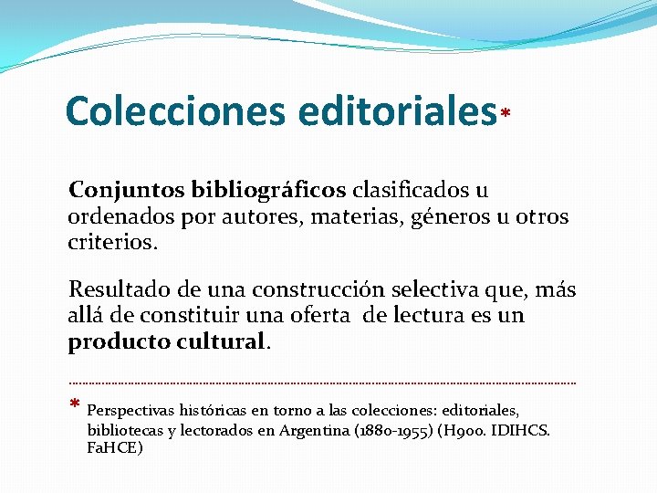 Colecciones editoriales* Conjuntos bibliográficos clasificados u ordenados por autores, materias, géneros u otros criterios.