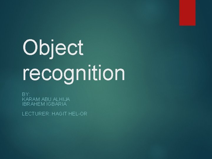 Object recognition BY: KARAM ABU ALHIJA IBRAHEM IGBARIA LECTURER: HAGIT HEL-OR 