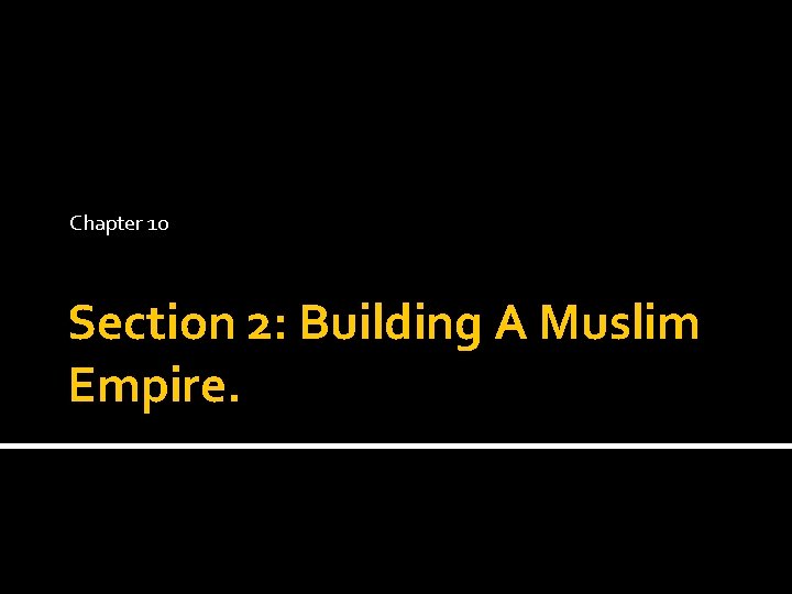 Chapter 10 Section 2: Building A Muslim Empire. 