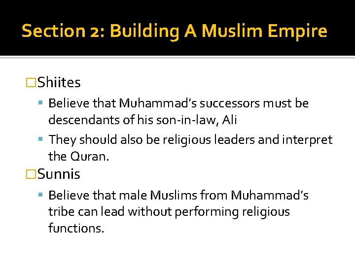 Section 2: Building A Muslim Empire �Shiites Believe that Muhammad’s successors must be descendants