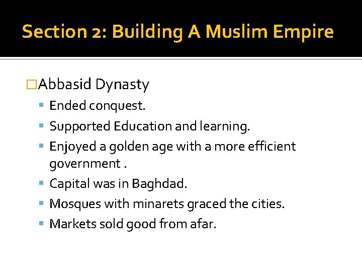 Section 2: Building A Muslim Empire �Abbasid Dynasty Ended conquest. Supported Education and learning.