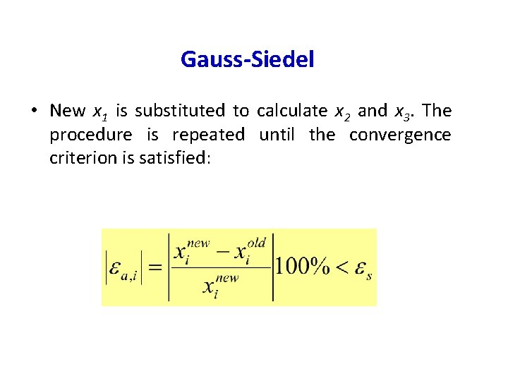 Gauss-Siedel • New x 1 is substituted to calculate x 2 and x 3.