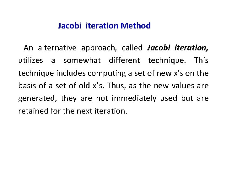 Jacobi iteration Method An alternative approach, called Jacobi iteration, utilizes a somewhat different technique.