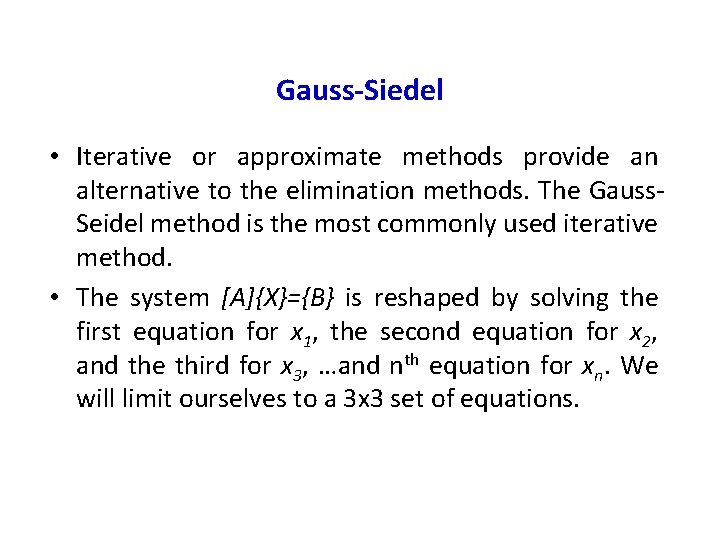 Gauss-Siedel • Iterative or approximate methods provide an alternative to the elimination methods. The