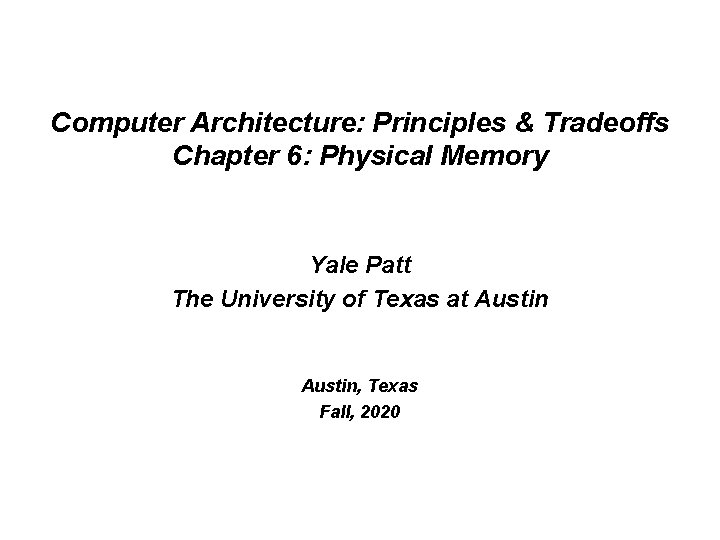 Computer Architecture: Principles & Tradeoffs Chapter 6: Physical Memory Yale Patt The University of Computer Architecture: Principles & Tradeoffs Chapter 6: Physical Memory Yale Patt The University of