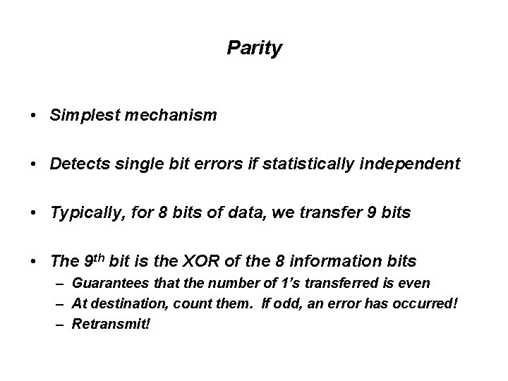 Parity • Simplest mechanism • Detects single bit errors if statistically independent • Typically, Parity • Simplest mechanism • Detects single bit errors if statistically independent • Typically,