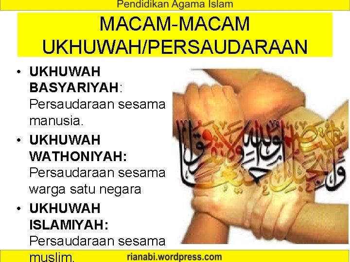 MACAM-MACAM UKHUWAH/PERSAUDARAAN • UKHUWAH BASYARIYAH: Persaudaraan sesama manusia. • UKHUWAH WATHONIYAH: Persaudaraan sesama warga