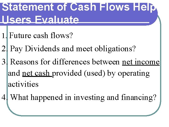 Statement of Cash Flows Helps Users Evaluate 1. Future cash flows? 2. Pay Dividends Statement of Cash Flows Helps Users Evaluate 1. Future cash flows? 2. Pay Dividends