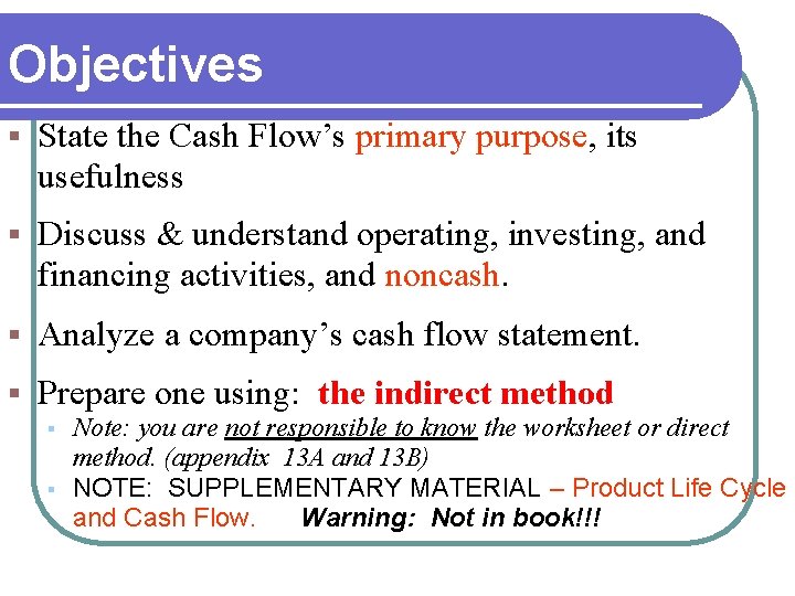 Objectives § State the Cash Flow’s primary purpose, its usefulness § Discuss & understand Objectives § State the Cash Flow’s primary purpose, its usefulness § Discuss & understand