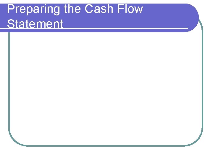 Preparing the Cash Flow Statement Preparing the Cash Flow Statement