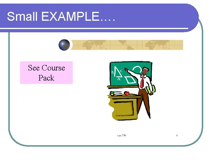 Small EXAMPLE…. See Course Pack Small EXAMPLE…. See Course Pack