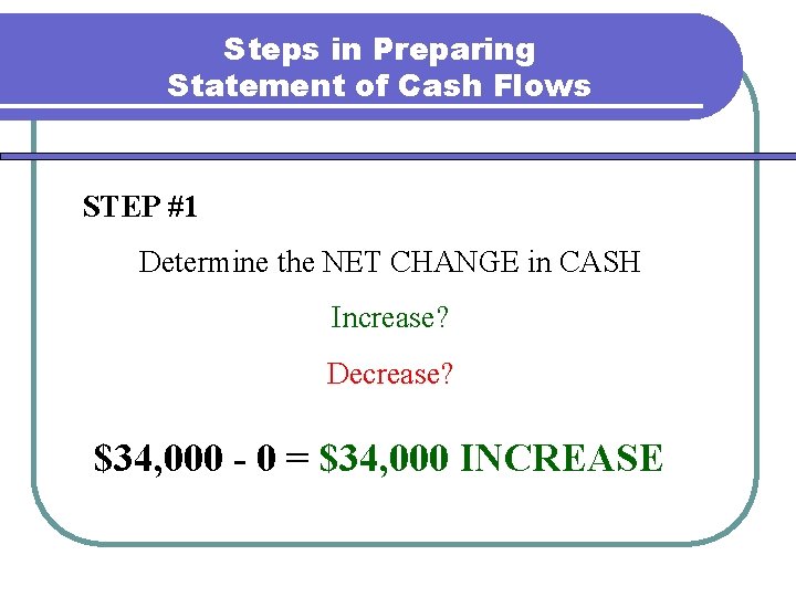 Steps in Preparing Statement of Cash Flows STEP #1 Determine the NET CHANGE in Steps in Preparing Statement of Cash Flows STEP #1 Determine the NET CHANGE in