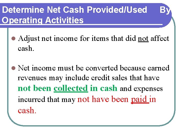 Determine Net Cash Provided/Used By Operating Activities l Adjust net income for items that Determine Net Cash Provided/Used By Operating Activities l Adjust net income for items that